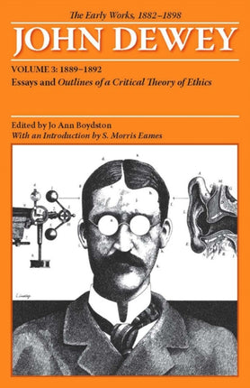 The Early Works of John Dewey Volume 3 1882   Essays and Outlines of a Critical Theory of Ethics 18891892