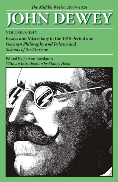 The Collected Works of John Dewey v. 8 1915 Essays and Miscellany in the 1915 Period and German Philosophy and Politics and Schools of Tomorrow