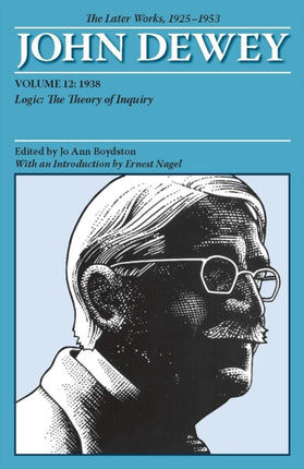 The Later Works of John Dewey Volume 12 1925   1938 Logic The Theory of Inquiry