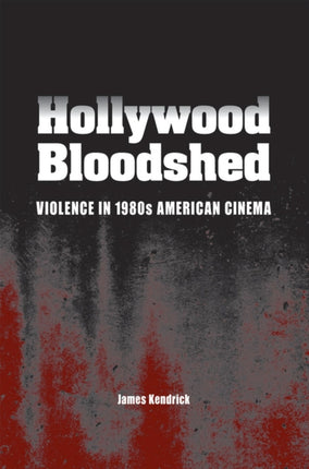 Hollywood Bloodshed Violence in 1980s American