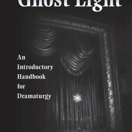 Ghost Light  An Introductory Handbook for Dramaturgy