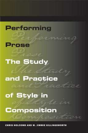 Performing Prose  The Study and Practice of Style in Composition