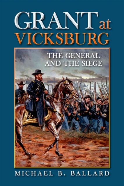 Grant at Vicksburg  The General and the Siege