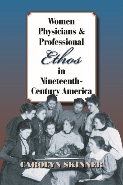 Women Physicians and Professional Ethos in NineteenthCentury America