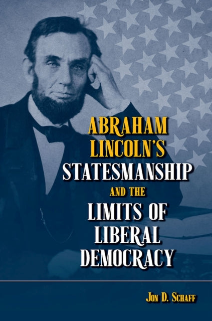 Abraham Lincoln’s Statesmanship and the Limits of Liberal Democracy