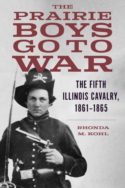 The Prairie Boys Go to War  The Fifth Illinois Cavalry 18611865