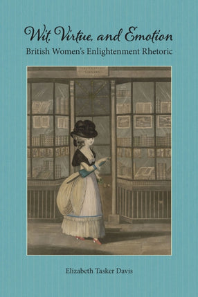 Wit Virtue and Emotion  British Womens Enlightenment Rhetoric