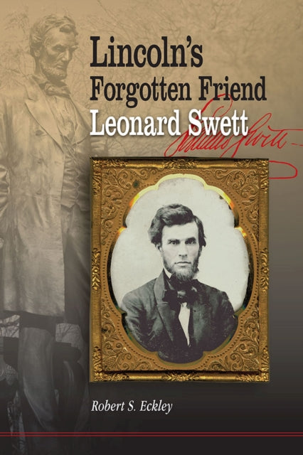 Lincolns Forgotten Friend Leonard Swett