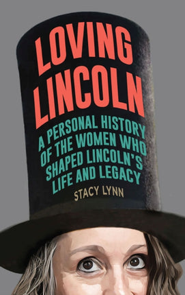 Loving Lincoln  A Personal History of the Women