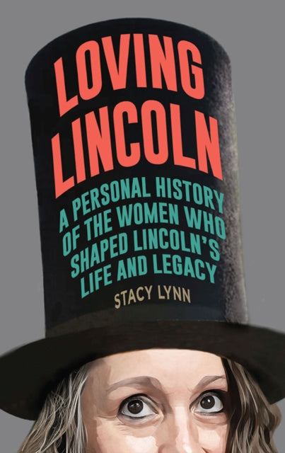 Loving Lincoln  A Personal History of the Women