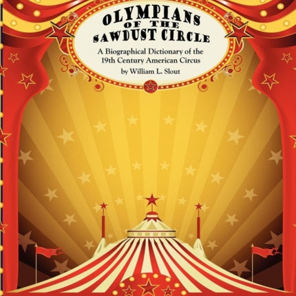 Olympians of the Sawdust Circle A Biographical Dictionary of the Nineteenth Century American Circus 18 Clipper Studies in the Theatre