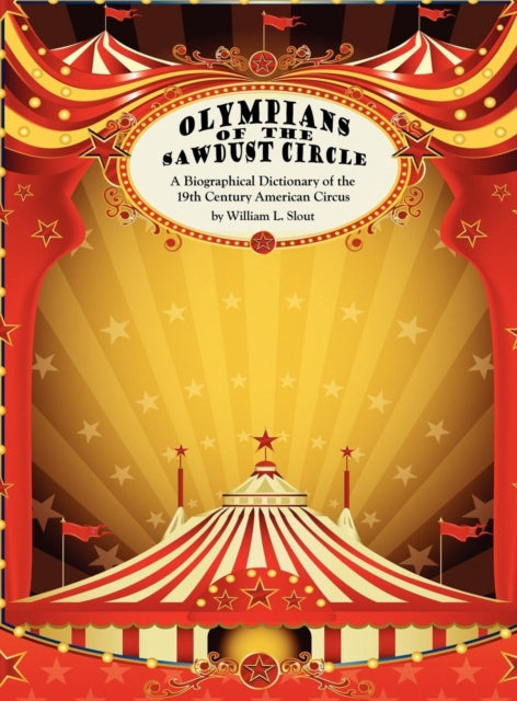 Olympians of the Sawdust Circle A Biographical Dictionary of the Nineteenth Century American Circus 18 Clipper Studies in the Theatre