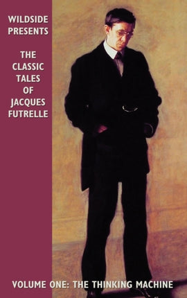 The Classic Tales of Jacques Futrelle Volume One The Thinking Machine v1 The Classic Tales of Jacques Futrelle The Thinking Machine
