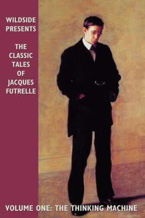 The Classic Tales of Jacques Futrelle Volume One The Thinking Machine v1 The Classic Tales of Jacques Futrelle The Thinking Machine