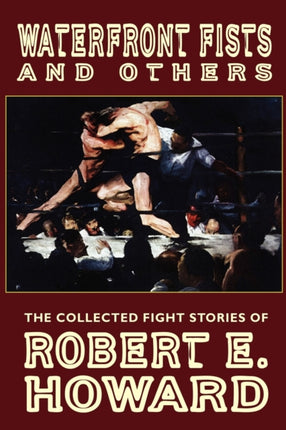 Waterfront Fists and Others The Collected Fight Stories of Robert E Howard