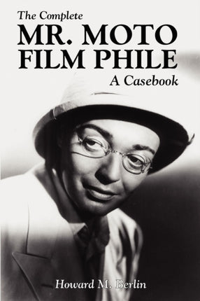 The Complete Mr Moto Film Phile A Casebook