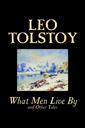 What Men Live By and Other Tales by Leo Tolstoy Fiction Short Stories
