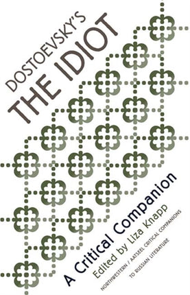 Dostoevskys The Idiot A Critical Companion NorthwesternAatseel Critical Companions to Russian Literatu