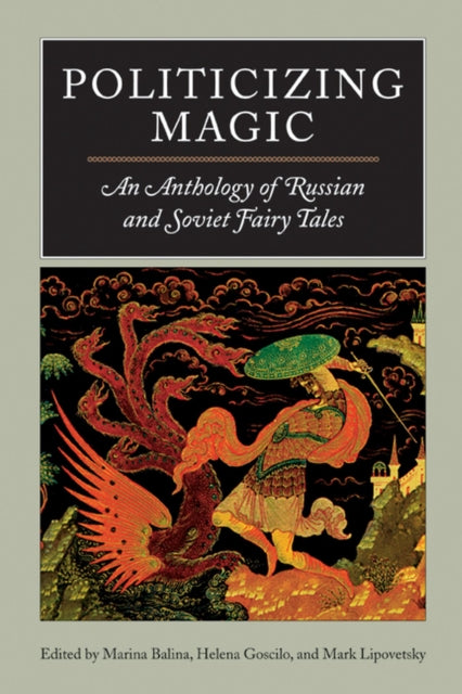 Politicizing Magic An Anthology of Russian and Soviet Fairy Tales