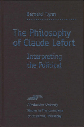 The Philosophy of Claude Lefort Interpreting the
