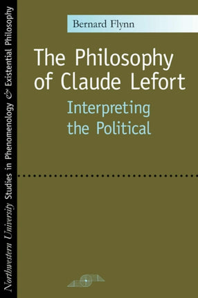 The Philosophy of Claude Lefort Interpreting the