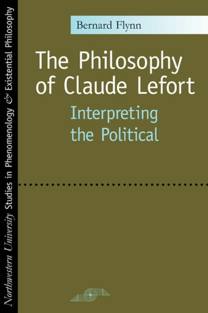 The Philosophy of Claude Lefort Interpreting the
