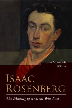 Isaac Rosenberg The Making of a Great War Poet A