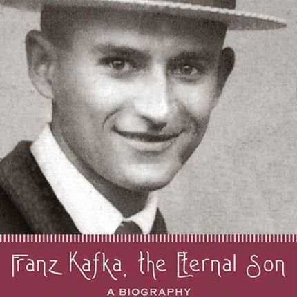 Franz Kafka the Eternal Son A Biography