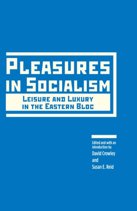 Pleasures in Socialism Leisure and Luxury in the