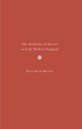 The Aesthetics of Service in Early Modern England