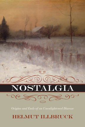 Nostalgia Origins and Ends of an Unenlightened Disease