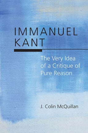 Immanuel Kant The Very Idea of a Critique of Pure