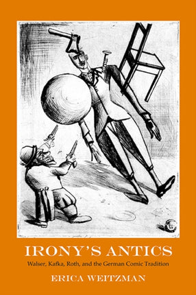Ironys Antics Walser Kafka Roth and the German