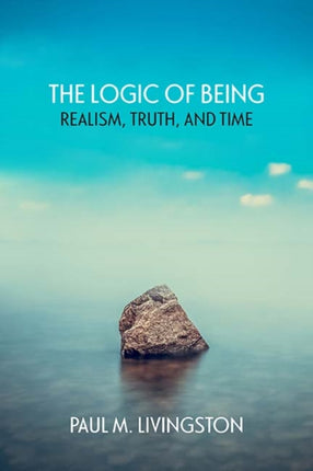 The Logic of Being Realism Truth and Time