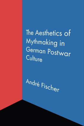 The Aesthetics of Mythmaking in German Postwar