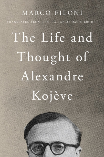 The Life and Thought of Alexandre Kojève
