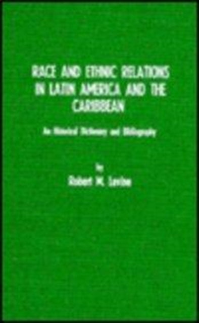 Race and Ethnic Relations in Latin America and the Caribbean: A Historical Dictionary and Bibliography