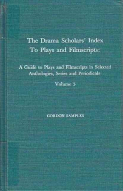 Drama Scholars' Index to Plays and Filmscripts: A Guide to Plays and Filmscripts in Selected Anthologies, Periodicals, Vol. 3