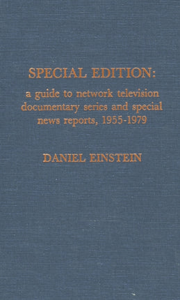 Special Edition: A Guide to Network Television News Documentary Series and Special News Reports, 1955-1979