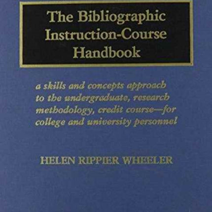 The Bibliographic Instruction-Course Handbook: A Skills and Concepts Approach to the Undergraduate, Research Methodology, Credit Course-For College and University Personnel