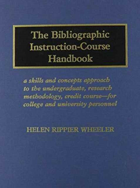 The Bibliographic Instruction-Course Handbook: A Skills and Concepts Approach to the Undergraduate, Research Methodology, Credit Course-For College and University Personnel