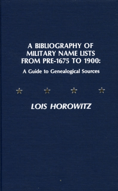 A Bibliography of Military Name Lists from Pre-1675 to 1900: A Guide to Genealogical Research