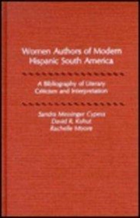 Women Authors of Modern Hispanic South America: A Bibliography of Literary Criticism and Interpretation