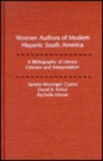 Women Authors of Modern Hispanic South America: A Bibliography of Literary Criticism and Interpretation