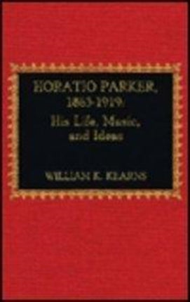 Horatio Parker, 1863-1919: A Study of Life and Music