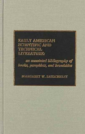 Early American Scientific and Technical Literature: An Annotated Bibliography of Books, Pamphlets, and Broadsides