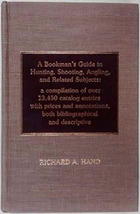 A Bookman's Guide to Hunting, Shooting, Angling, and Related Subjects: A Compilation of Over 13,450 Catalog Entries with Prices and Annotations, Both Bibliographic and Descriptive