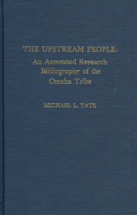 The Upstream People: An Annotated Research Bibliography of the Omaha Tribe