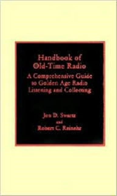 Handbook of Old-Time Radio: A Comprehensive Guide to Golden Age Radio Listening and Collecting