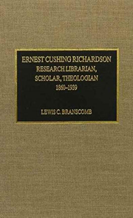 Ernest Cushing Richardson: Research Librarian, Scholar, Theologian, 1860-1939